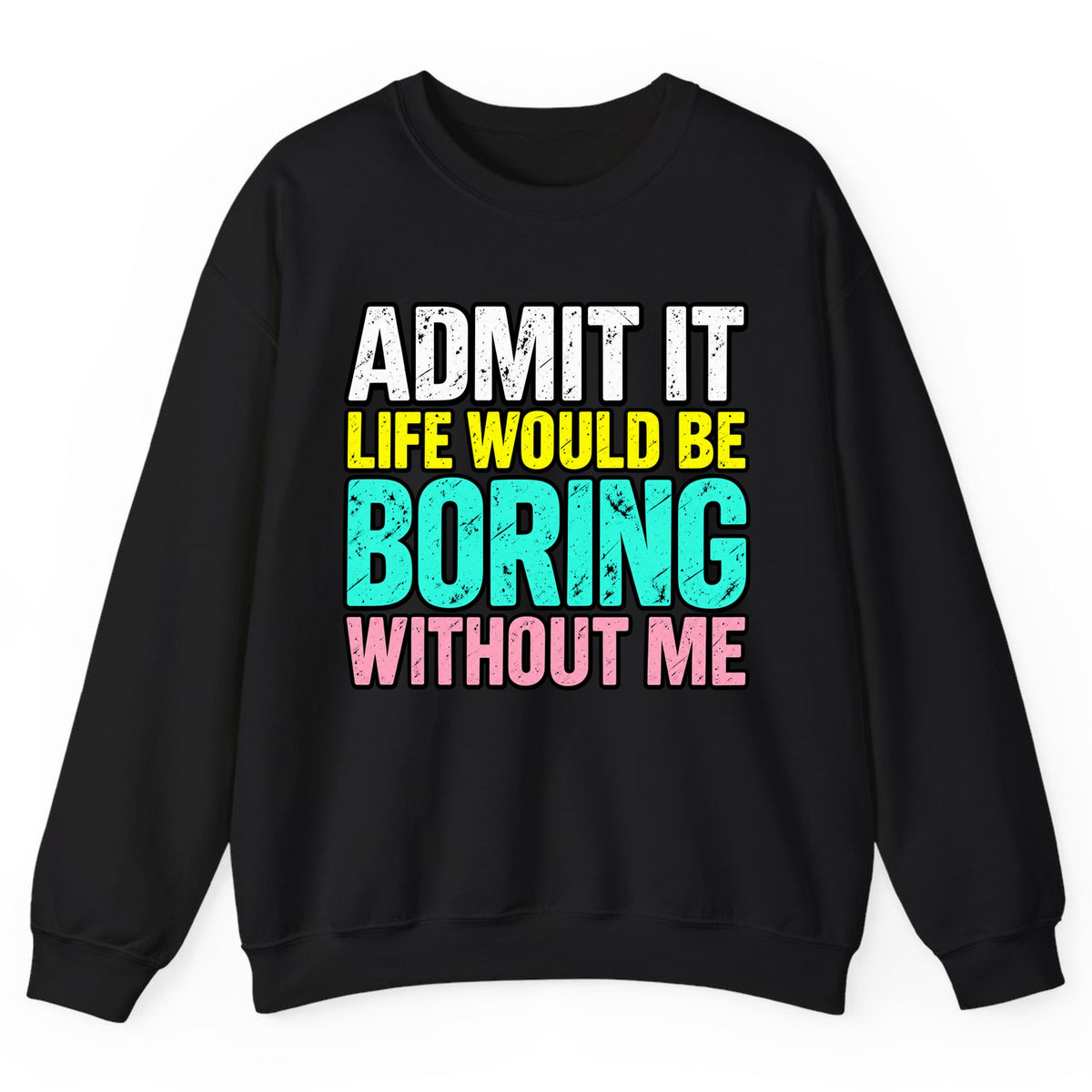 Admit It Life Would Be Boring Without Me Crewneck Sweatshirt - Black