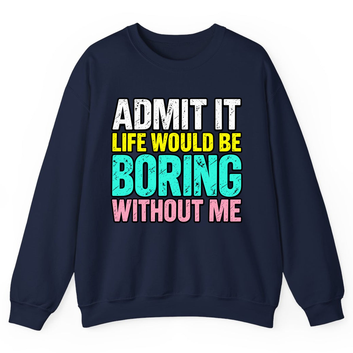 Admit It Life Would Be Boring Without Me Crewneck Sweatshirt - Navy