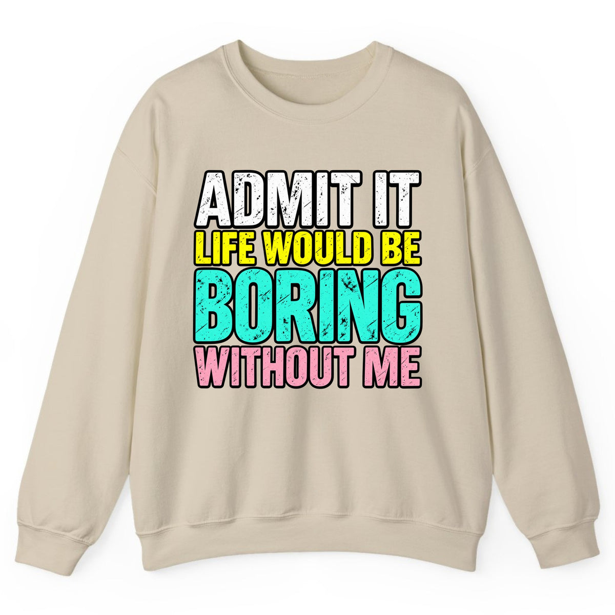 Admit It Life Would Be Boring Without Me Crewneck Sweatshirt - Sand