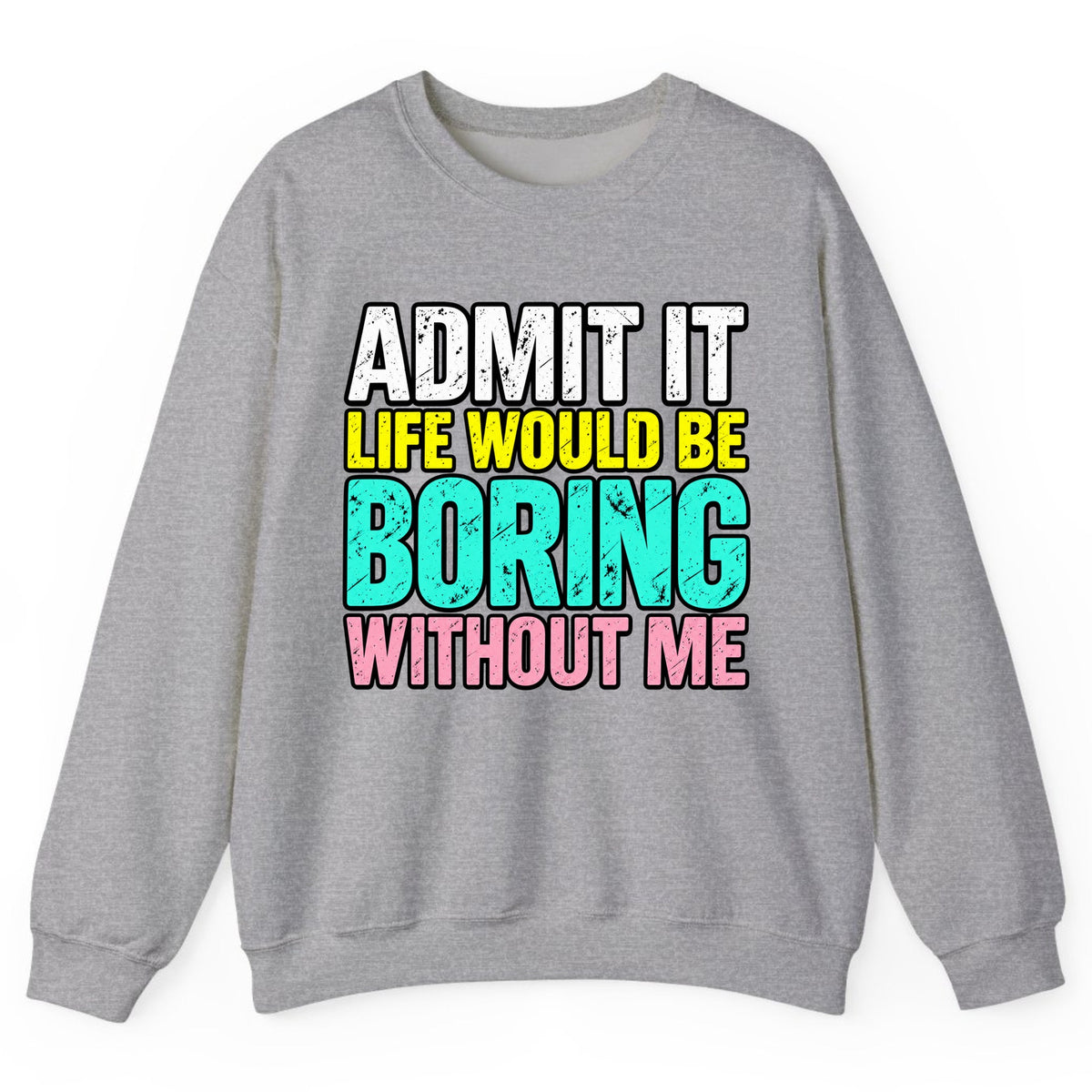 Admit It Life Would Be Boring Without Me Crewneck Sweatshirt - Sport Grey