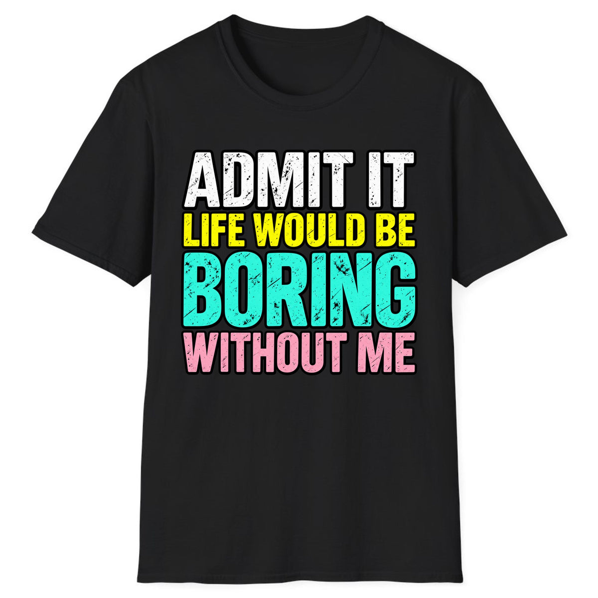 Admit It Life Would Be Boring Without Me Classic Tee - Black