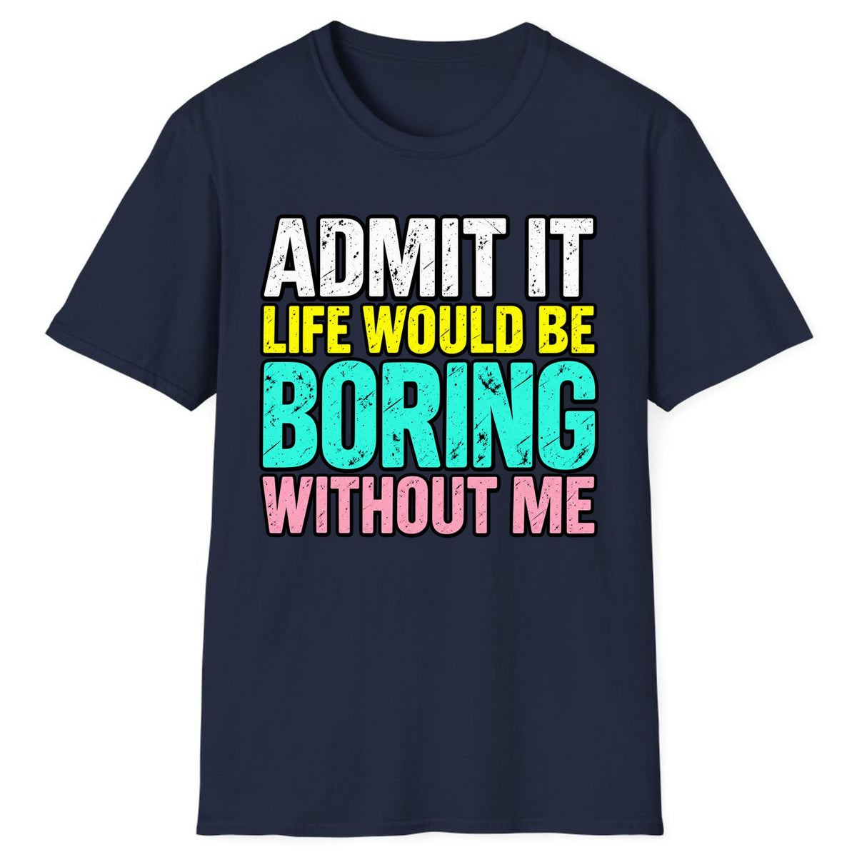 Admit It Life Would Be Boring Without Me Classic Tee - Navy