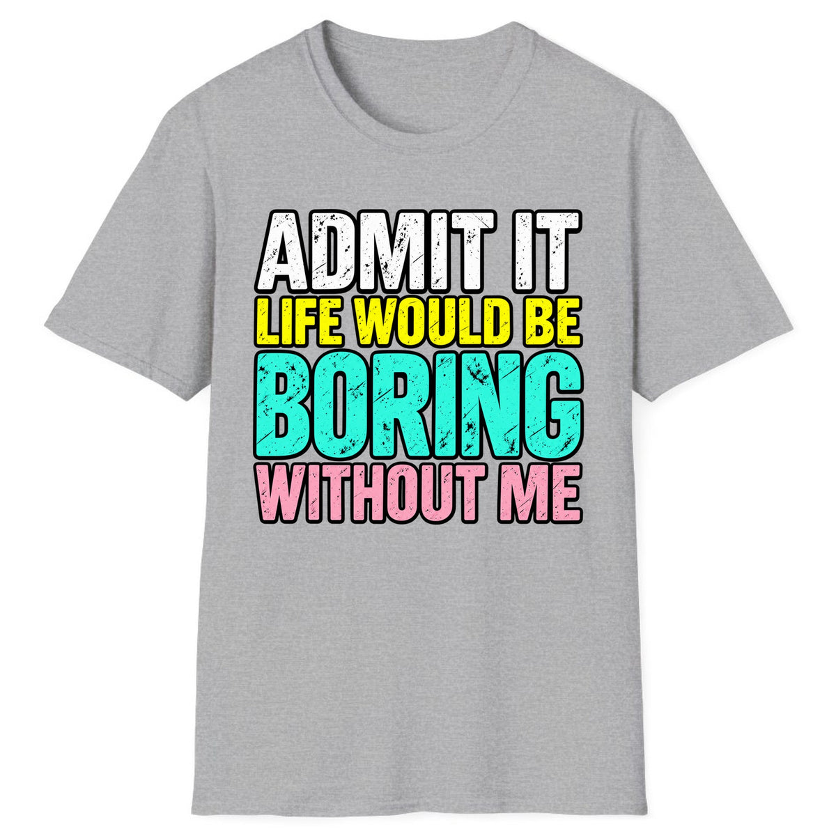 Admit It Life Would Be Boring Without Me Classic Tee - Sport Grey