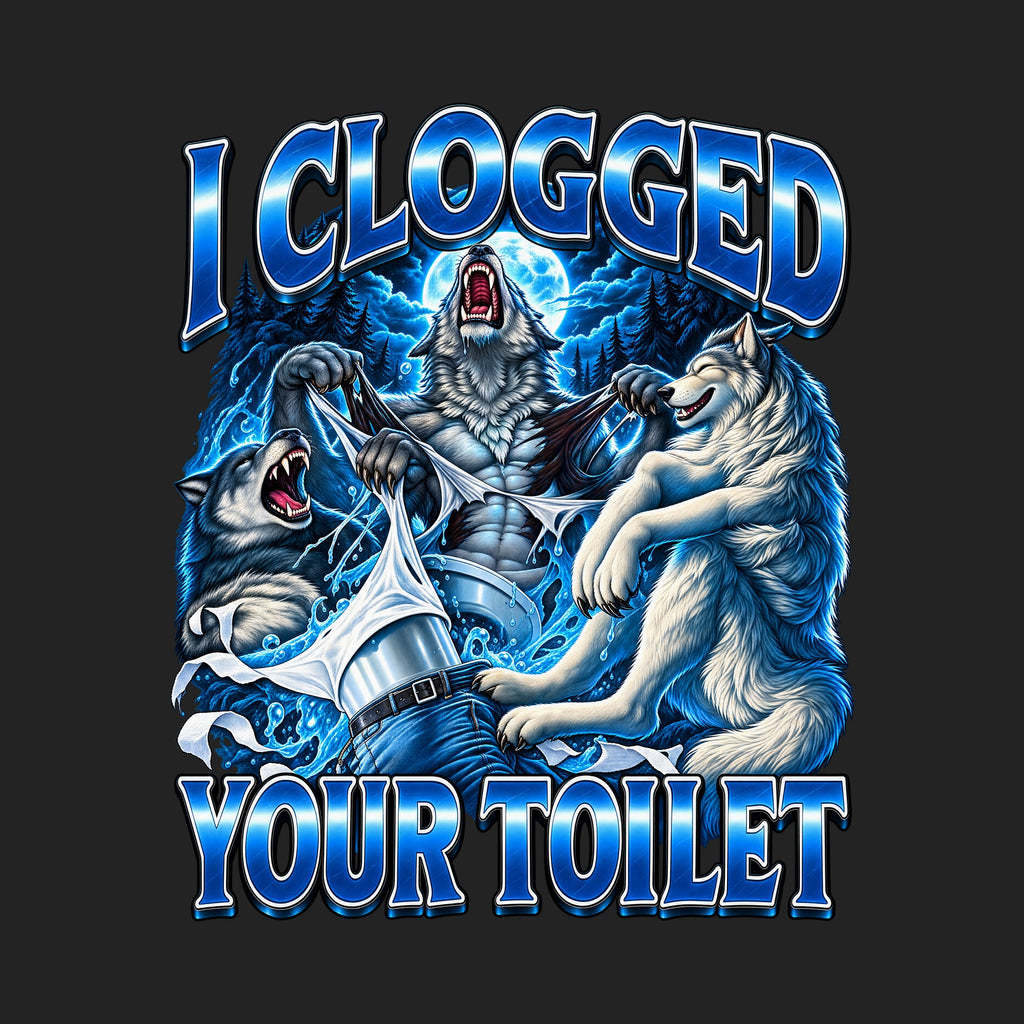 I Clogged Your Toilet Wolves