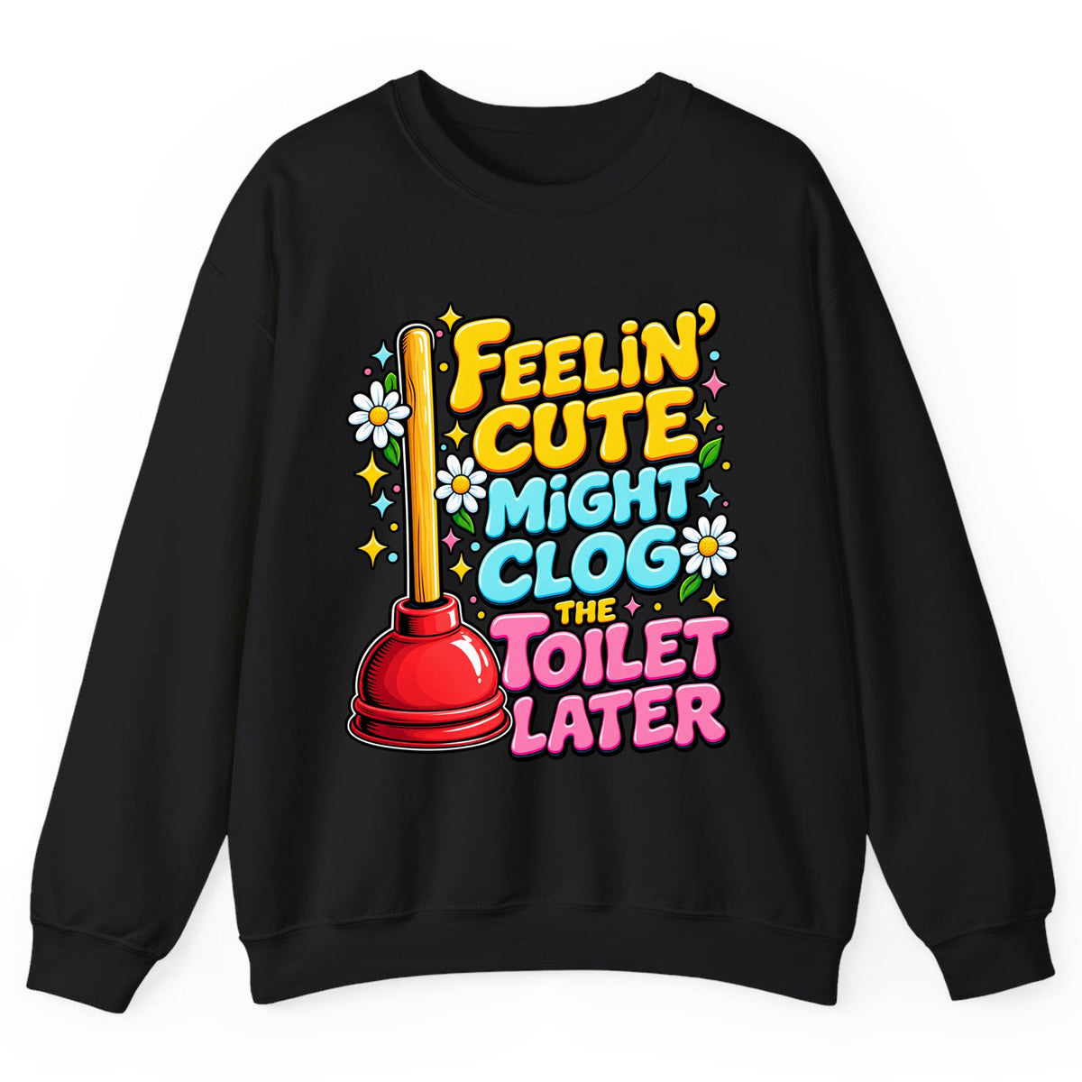 Feelin' Cute Might Clog The Toilet Later Crewneck Sweatshirt - Black