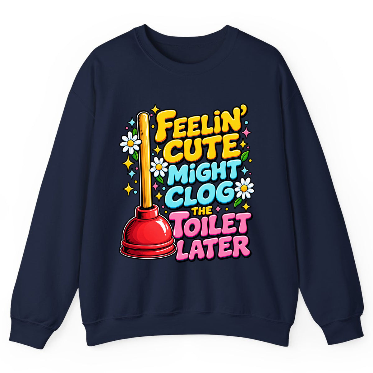 Feelin' Cute Might Clog The Toilet Later Crewneck Sweatshirt - Navy