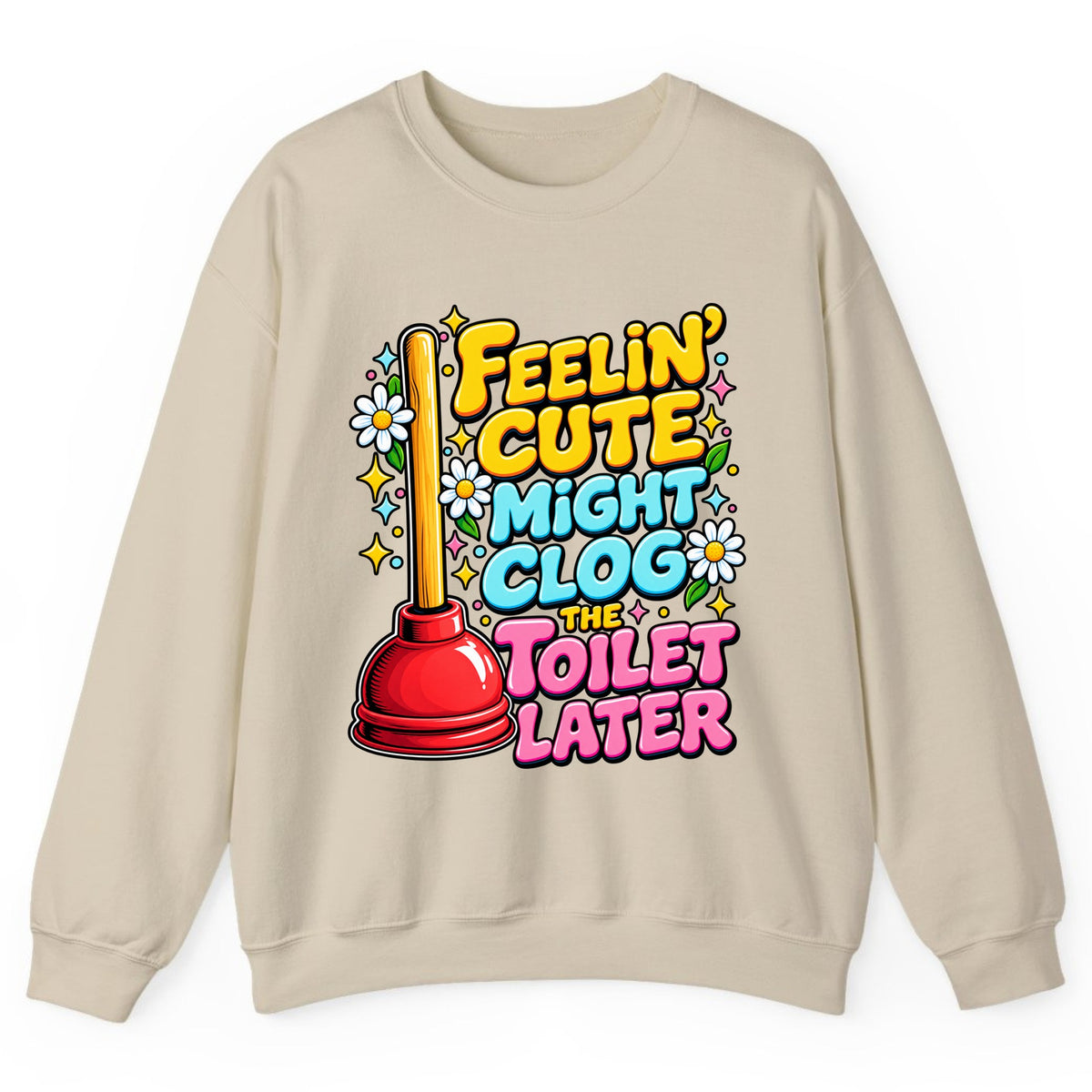 Feelin' Cute Might Clog The Toilet Later Crewneck Sweatshirt - Sand