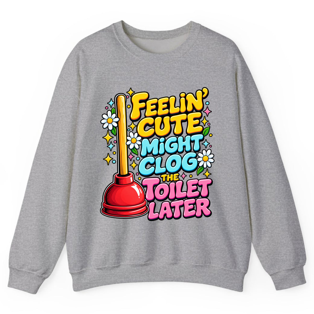 Feelin' Cute Might Clog The Toilet Later Crewneck Sweatshirt - Sport Grey