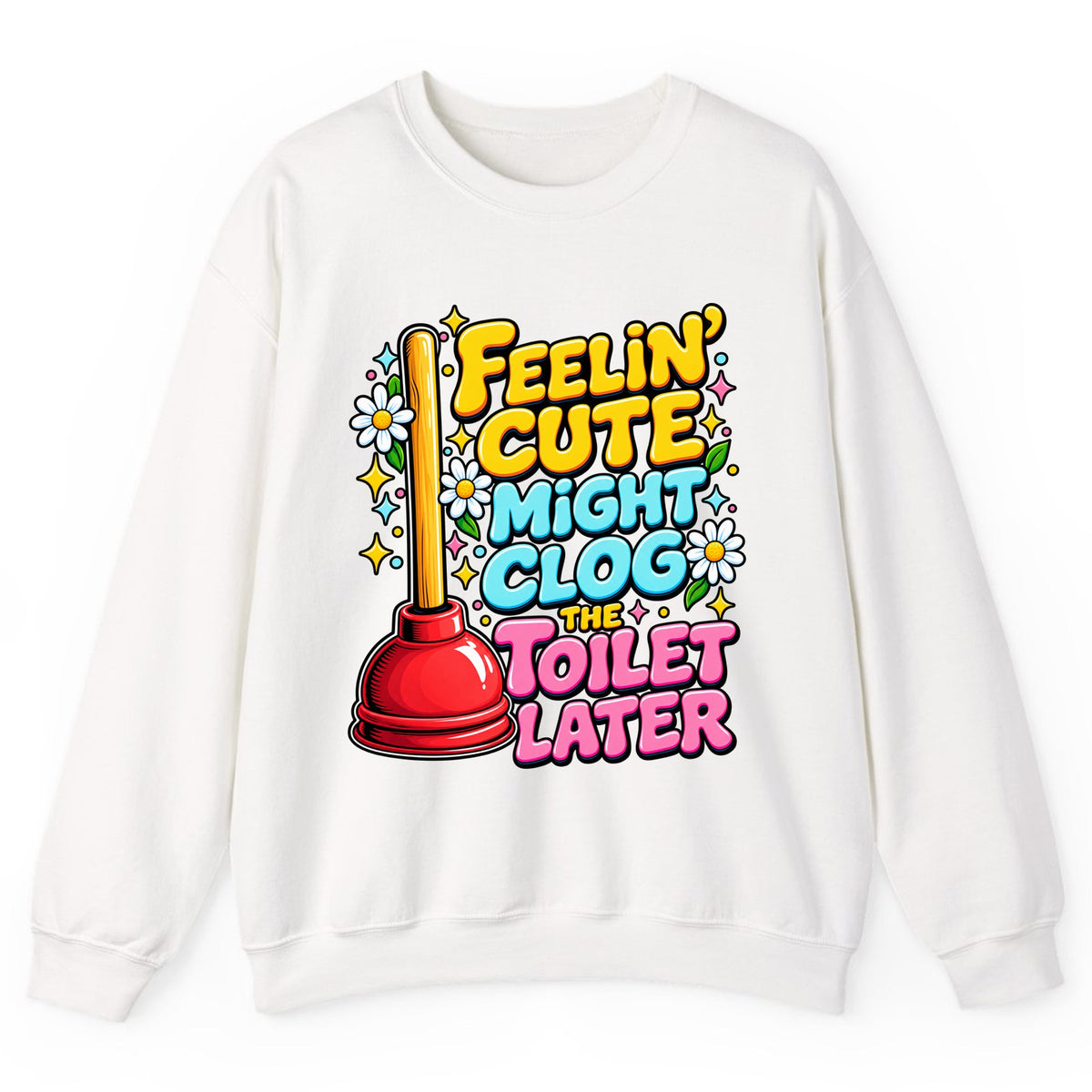 Feelin' Cute Might Clog The Toilet Later Crewneck Sweatshirt - White