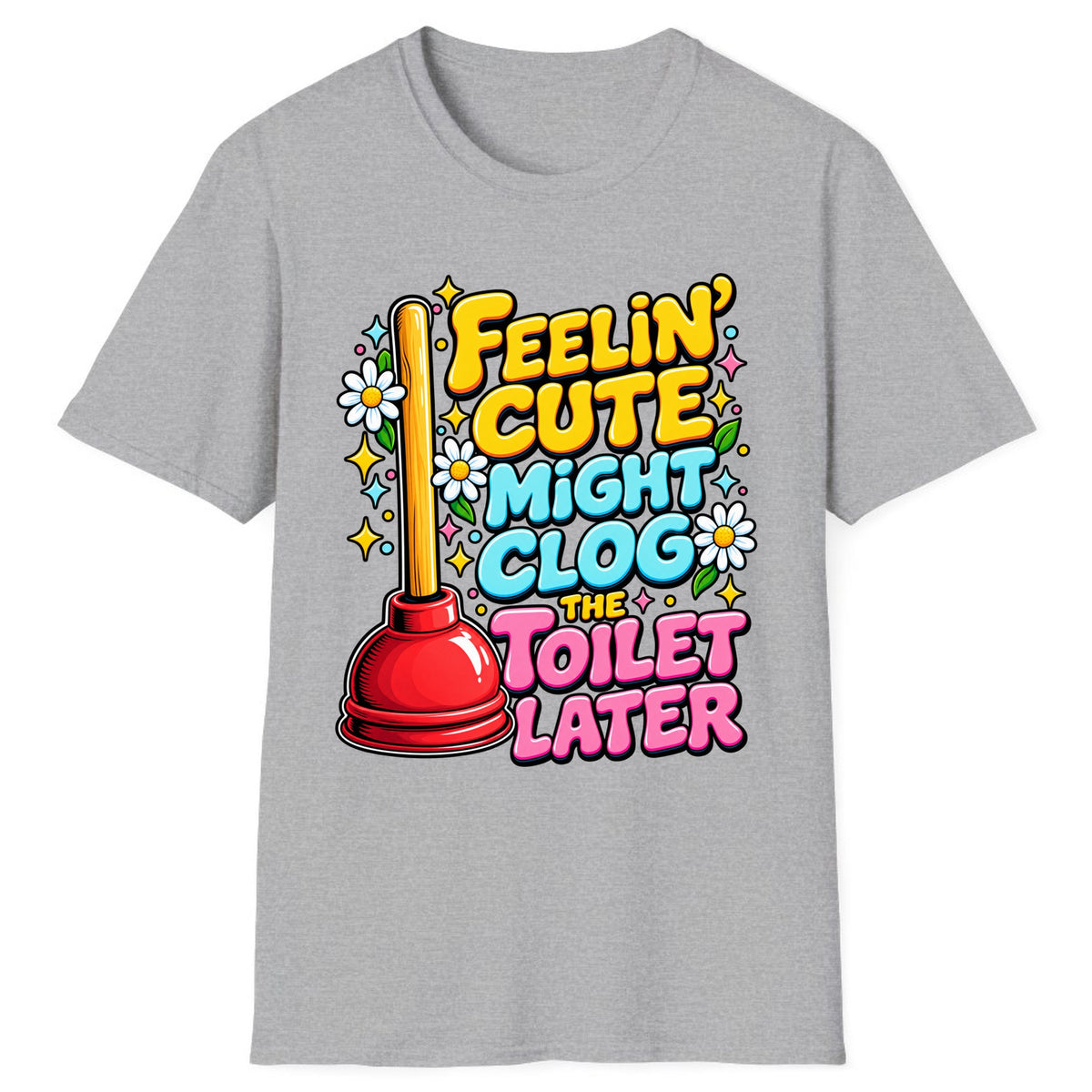 Feelin' Cute Might Clog The Toilet Later Classic Tee - Sport Grey