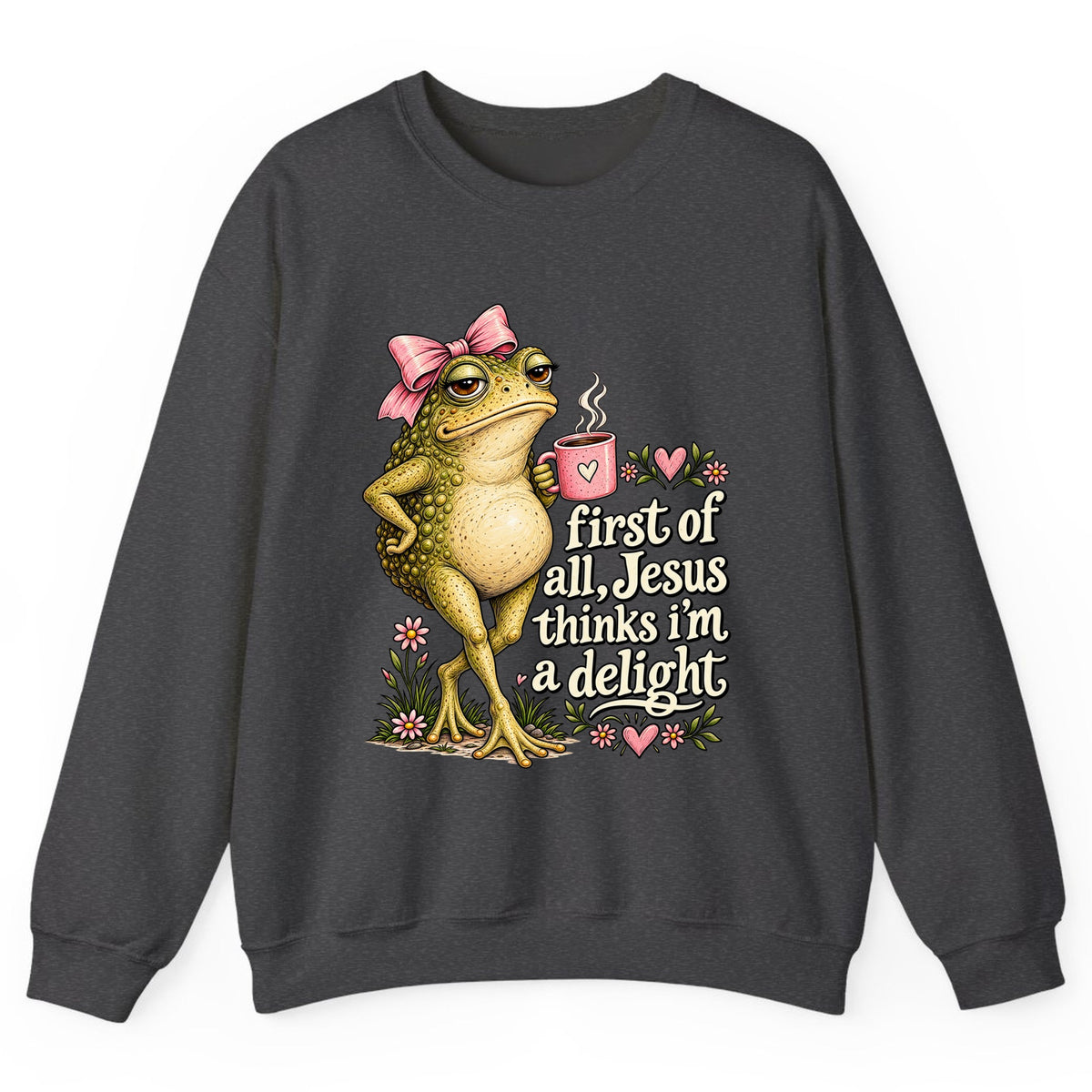 First of All Jesus Thinks I'm a Delight Crewneck Sweatshirt - Dark Heather