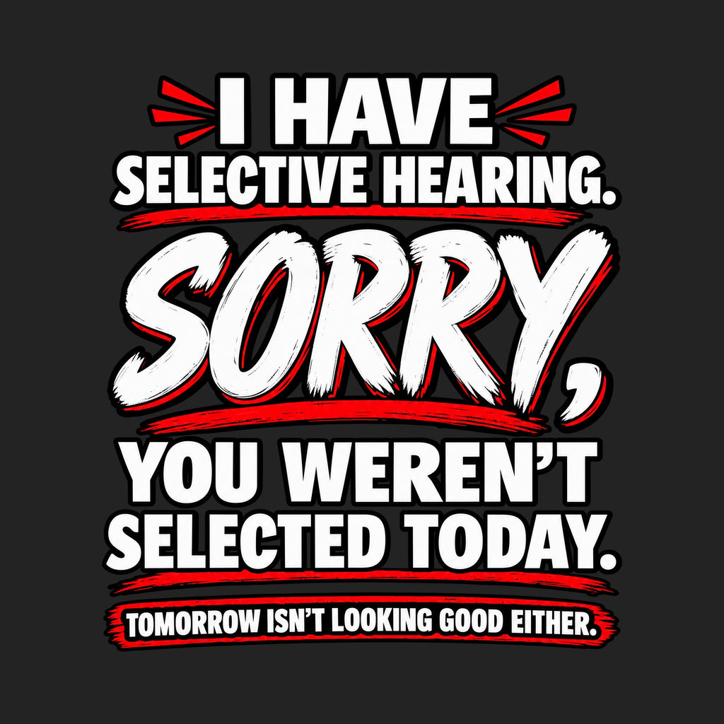 Selective Hearing Sorry You Weren't Selected