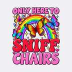 Only Here To Sniff Chairs
