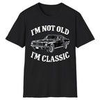 I'm Not Old I'm Classic Car Classic Tee - Black