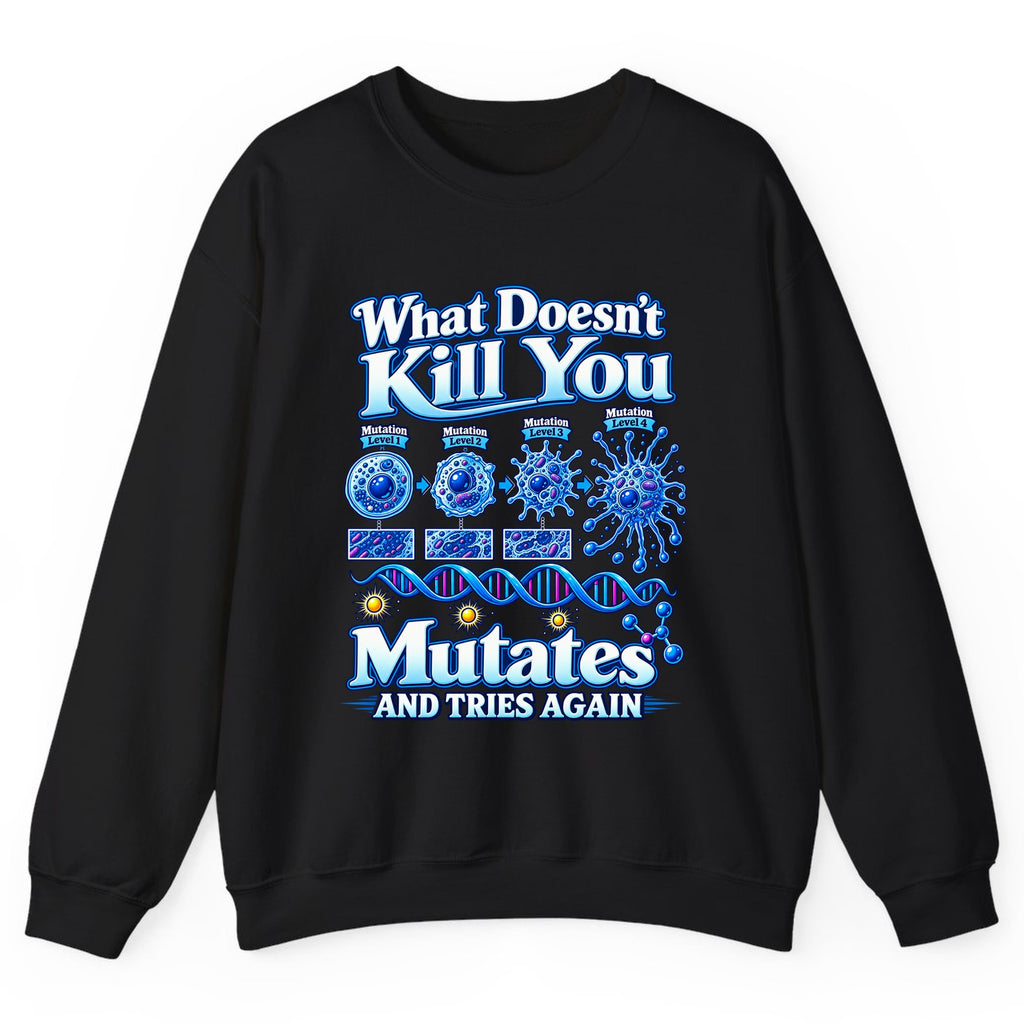 What Doesn't Kill You Mutates And Tries Again Crewneck Sweatshirt - Black