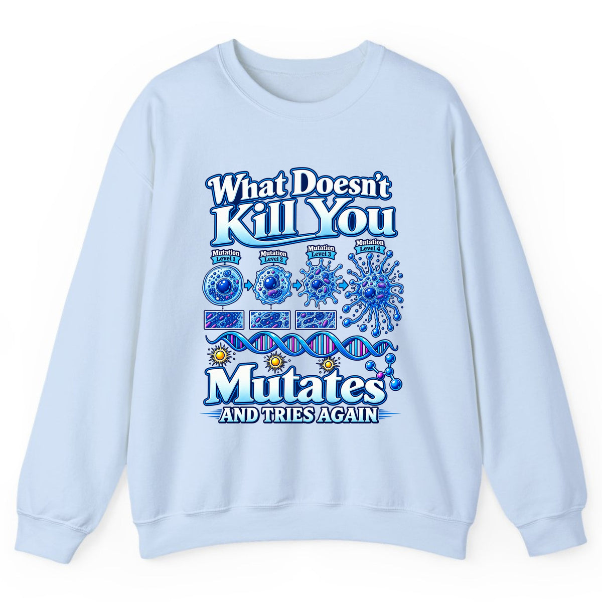 What Doesn't Kill You Mutates And Tries Again Crewneck Sweatshirt - Light Blue
