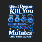 What Doesn't Kill You Mutates And Tries Again