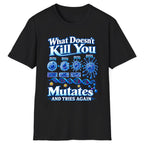 What Doesn't Kill You Mutates And Tries Again Classic Tee - Black