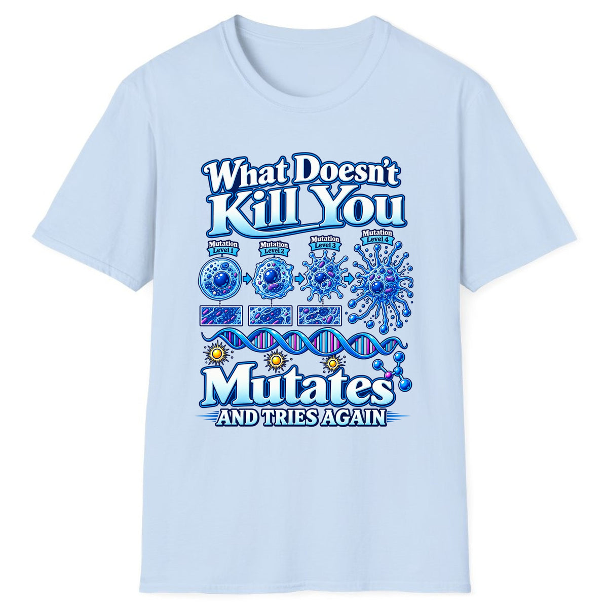 What Doesn't Kill You Mutates And Tries Again Classic Tee - Light Blue