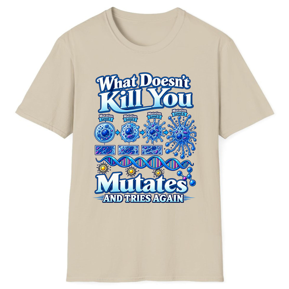 What Doesn't Kill You Mutates And Tries Again Classic Tee - Sand
