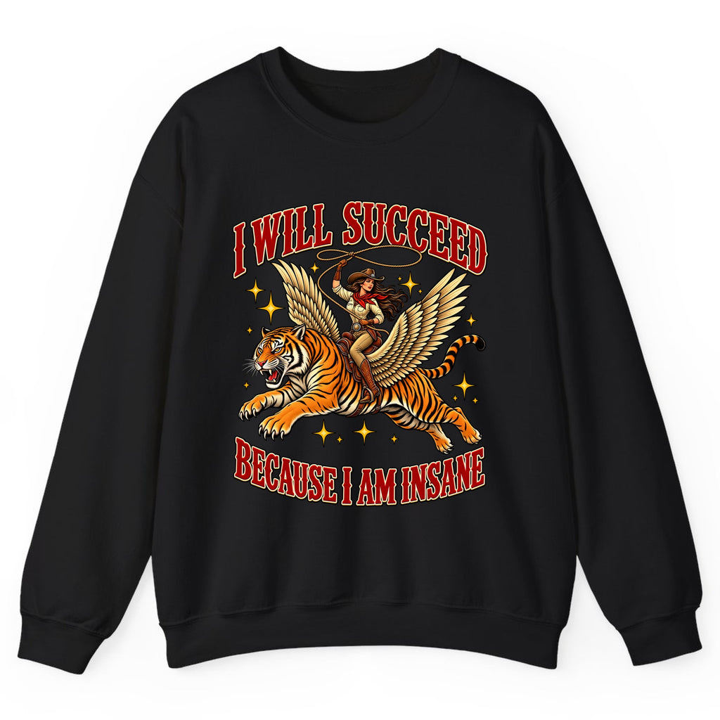 I Will Succeed Because I Am Insane Cowgirl Tiger Crewneck Sweatshirt - Black