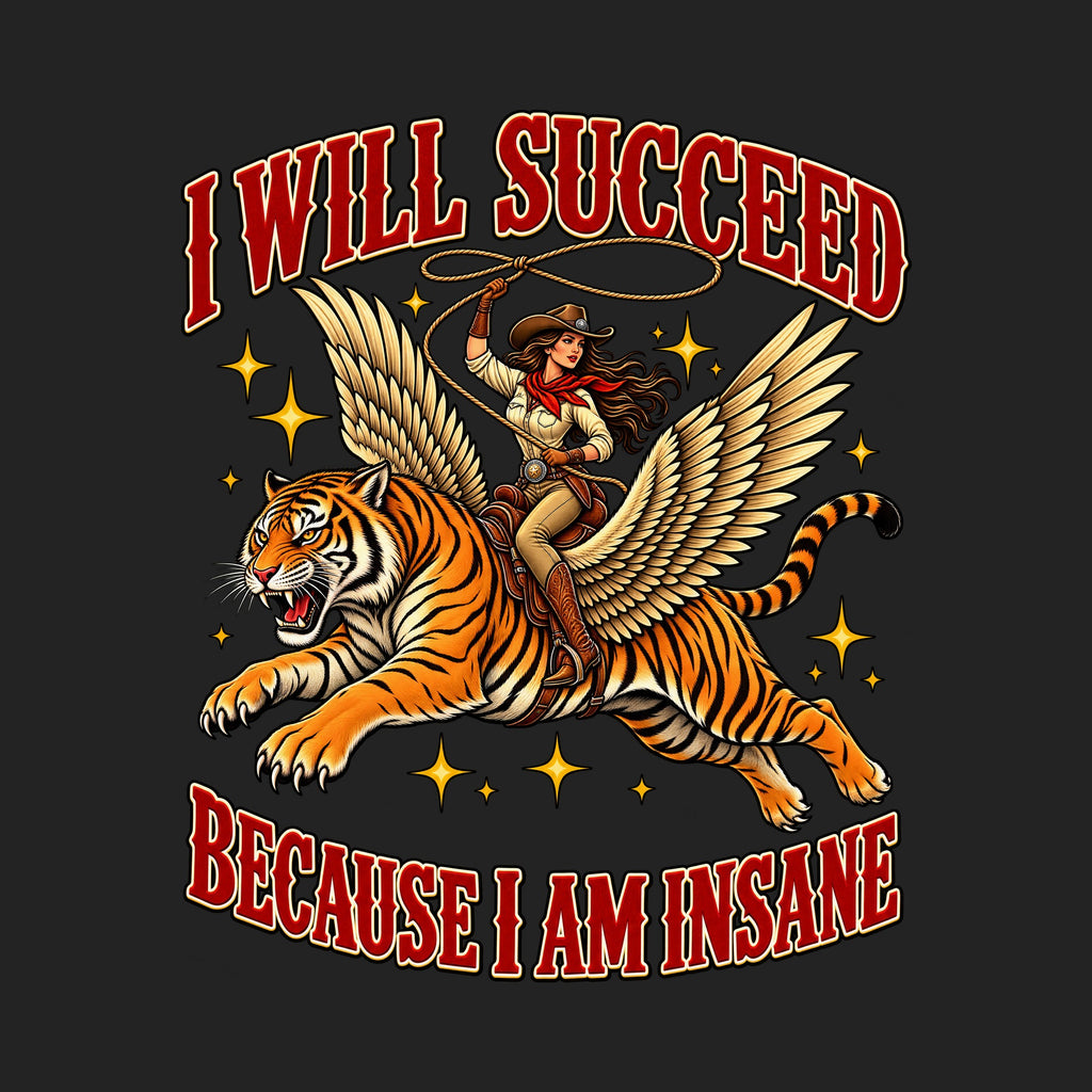 I Will Succeed Because I Am Insane Cowgirl Tiger