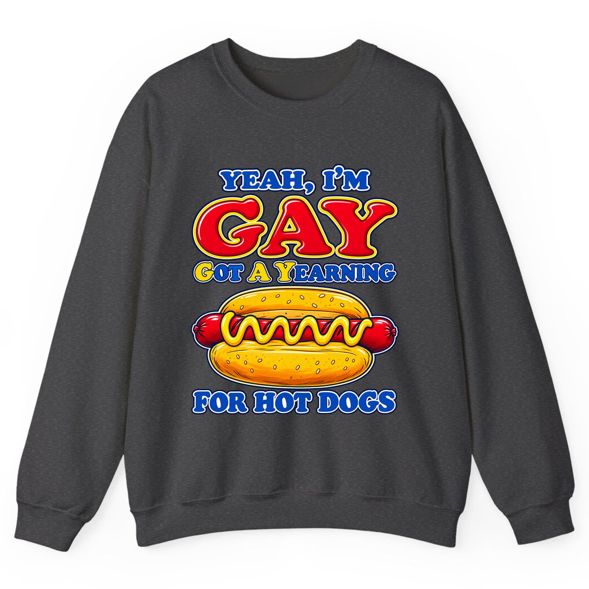 Yeah I'm Gay, Got a Yearning for Hot Dogs Crewneck Sweatshirt - Dark Heather