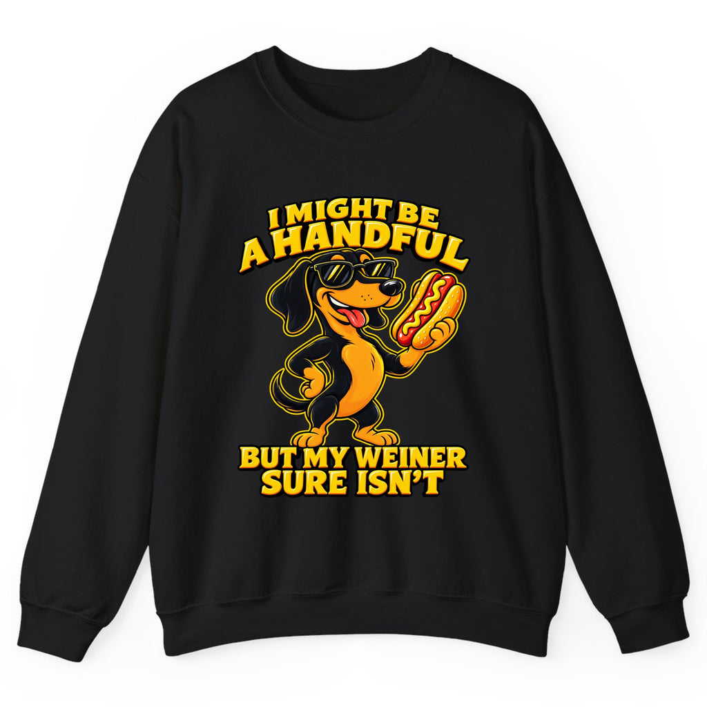 I Might Be A Handful But My Weiner Isn't Crewneck Sweatshirt - Black