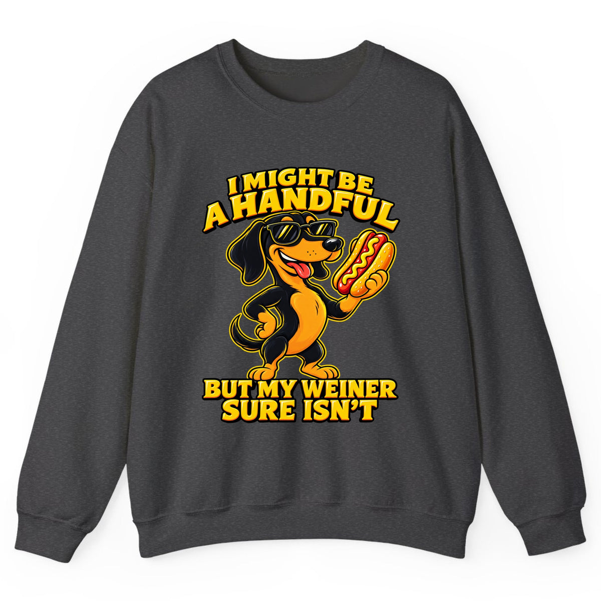 I Might Be A Handful But My Weiner Isn't Crewneck Sweatshirt - Dark Heather