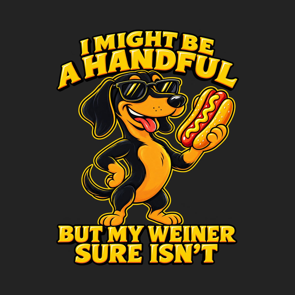 I Might Be A Handful But My Weiner Isn't