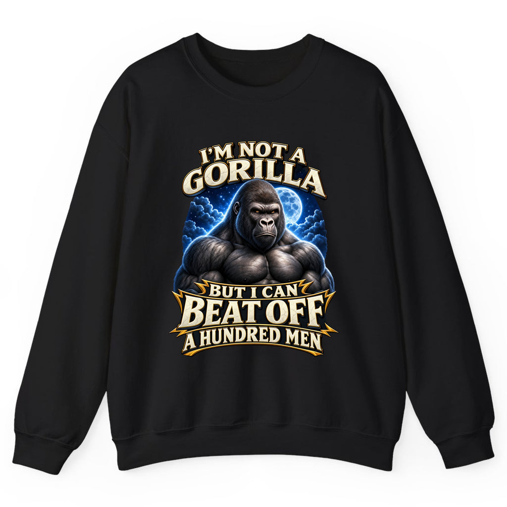 I'm Not a Gorilla But I Can Beat Off a Hundred Men Crewneck Sweatshirt - Black