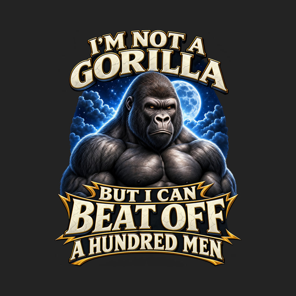 I'm Not a Gorilla But I Can Beat Off a Hundred Men