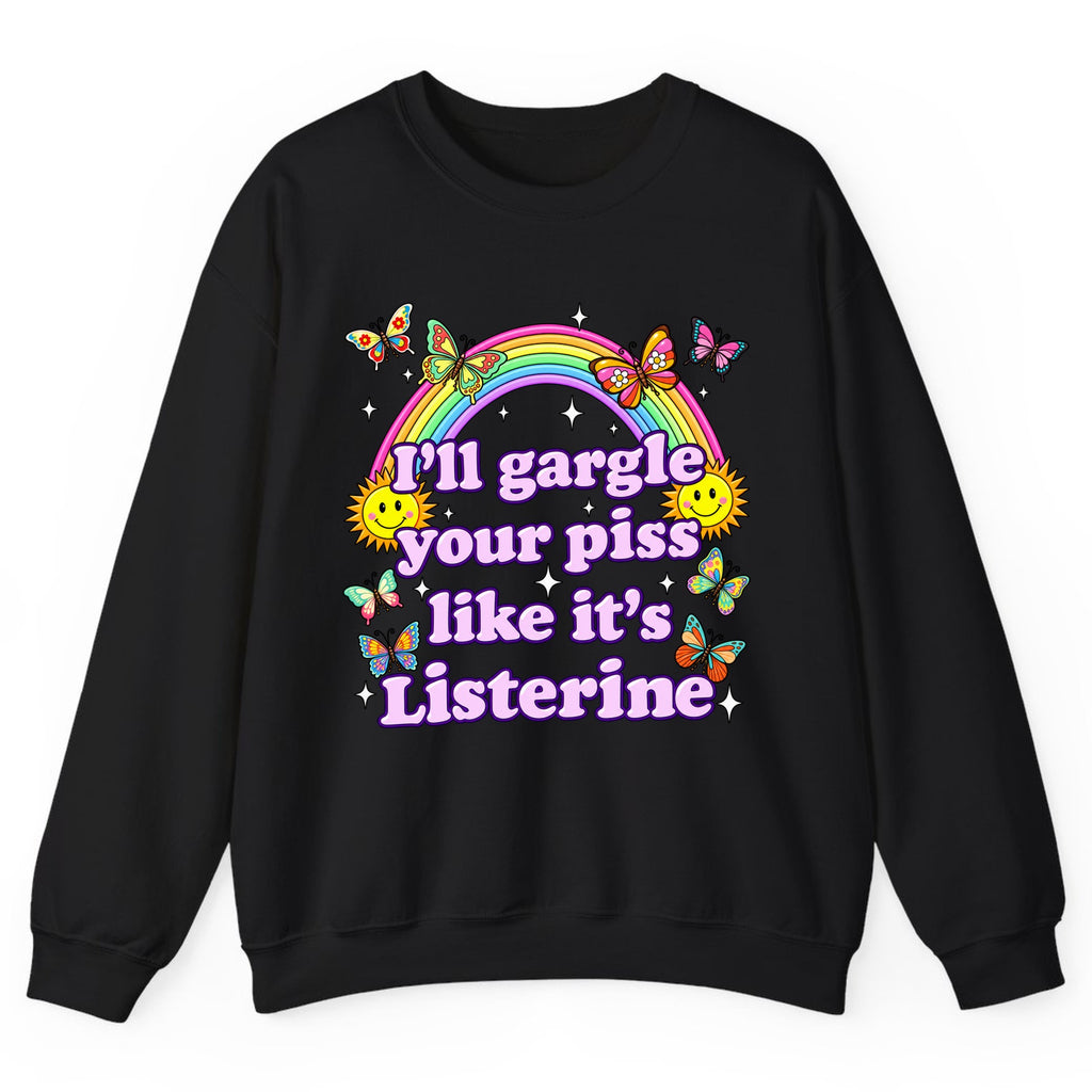 I'll Gargle Your Piss Like It's Listerine Crewneck Sweatshirt - Black