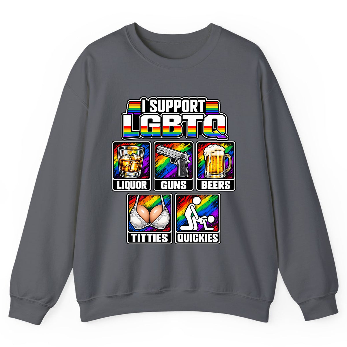 I Support LGBTQ Liquor Guns Beers Titties Quickies Crewneck Sweatshirt - Charcoal