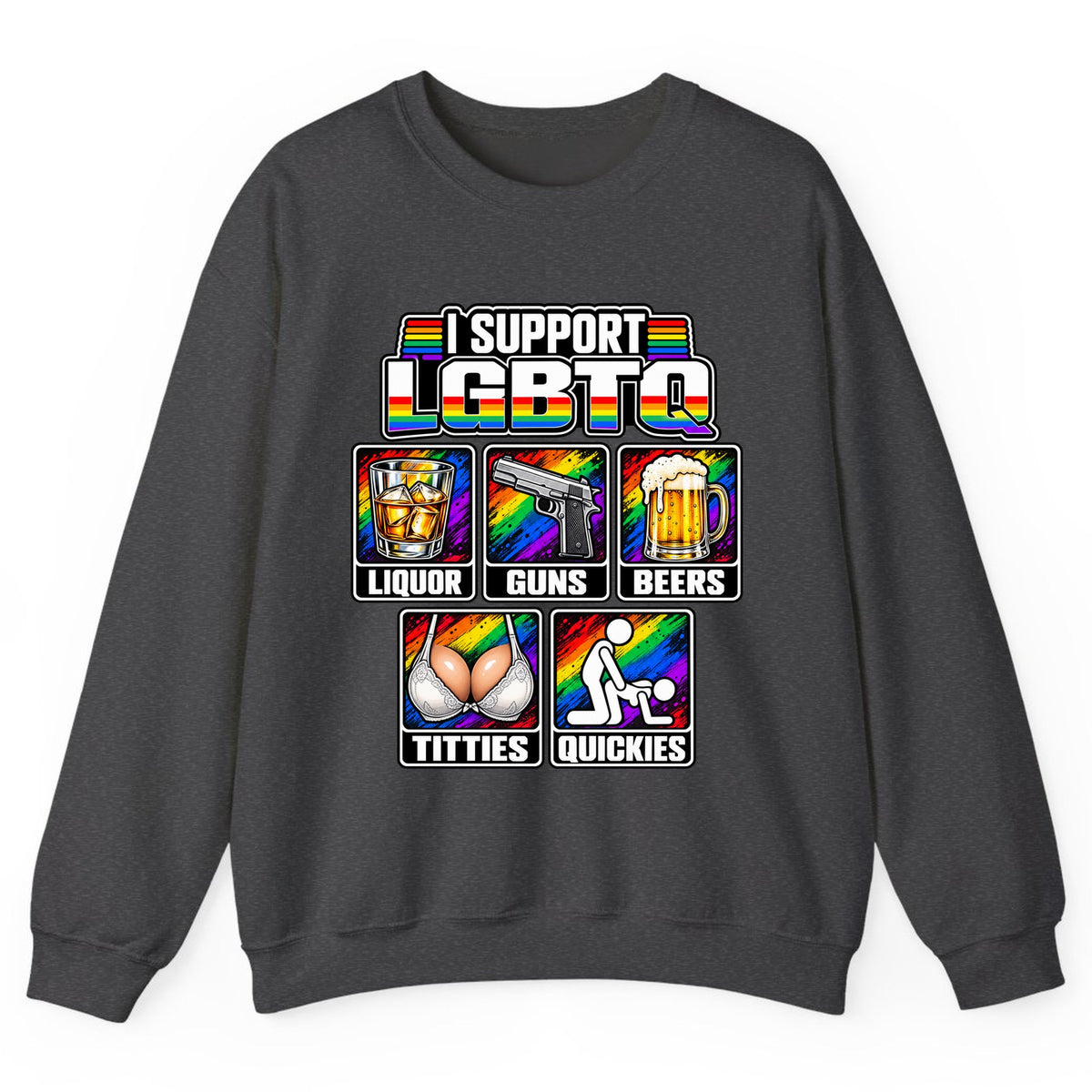 I Support LGBTQ Liquor Guns Beers Titties Quickies Crewneck Sweatshirt - Dark Heather