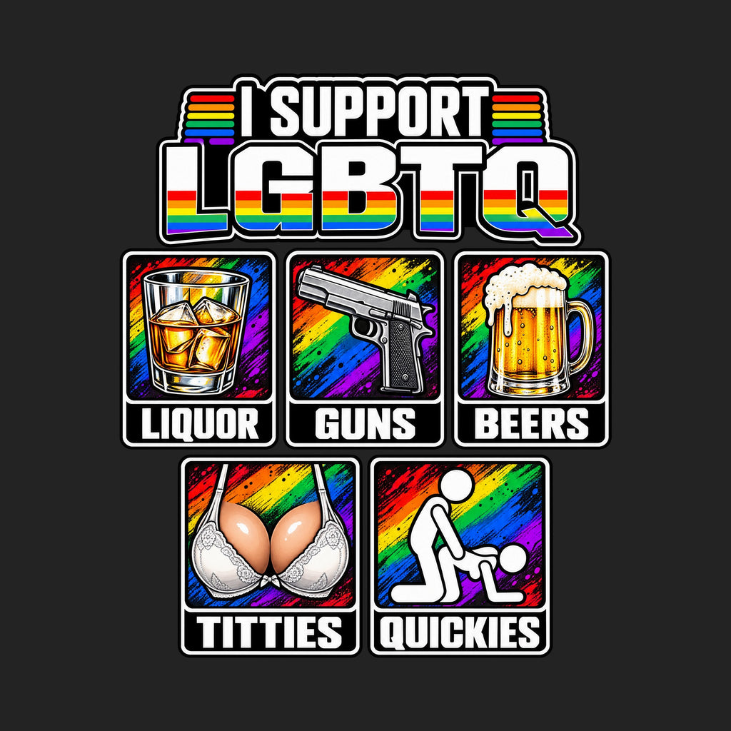 I Support LGBTQ Liquor Guns Beers Titties Quickies