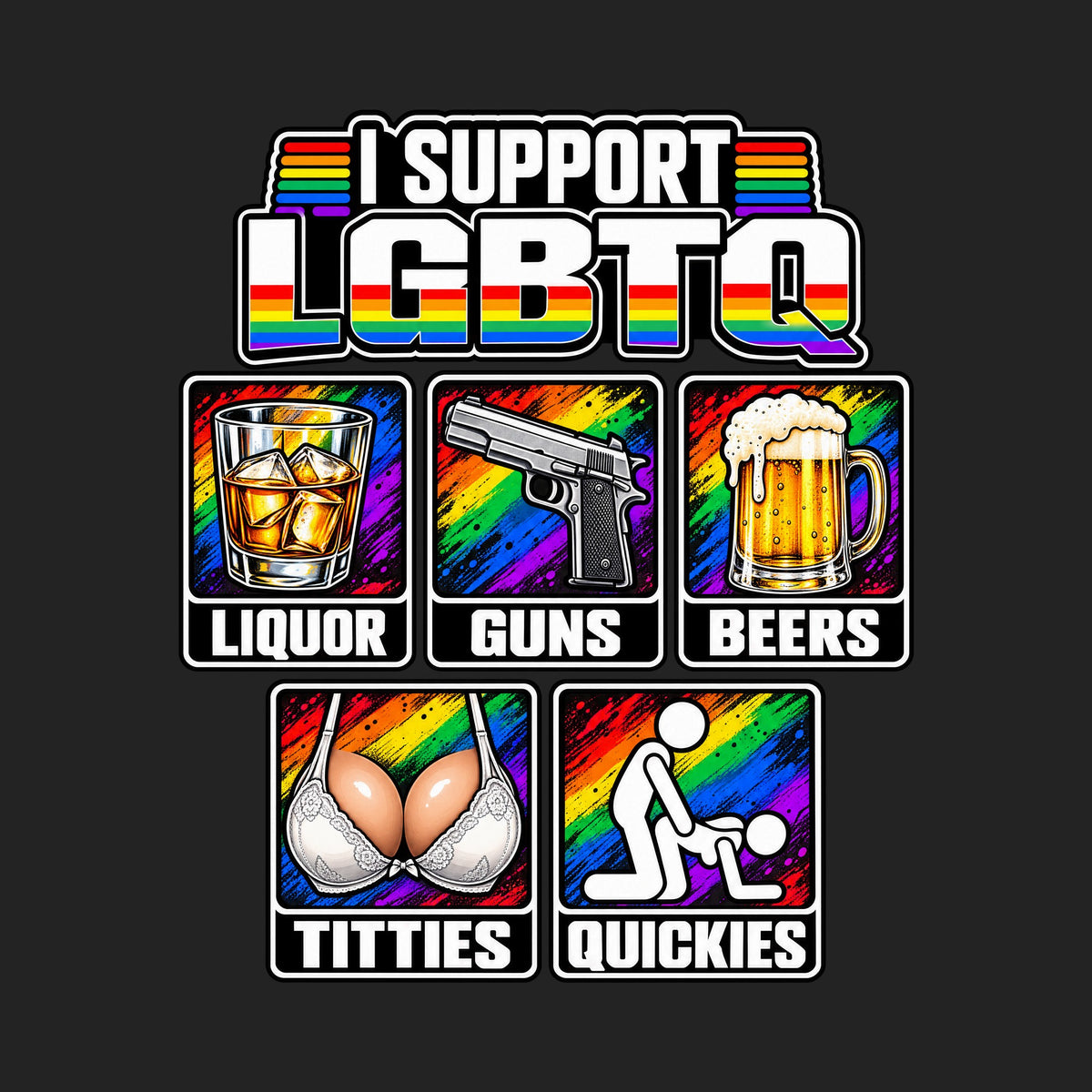 I Support LGBTQ Liquor Guns Beers Titties Quickies