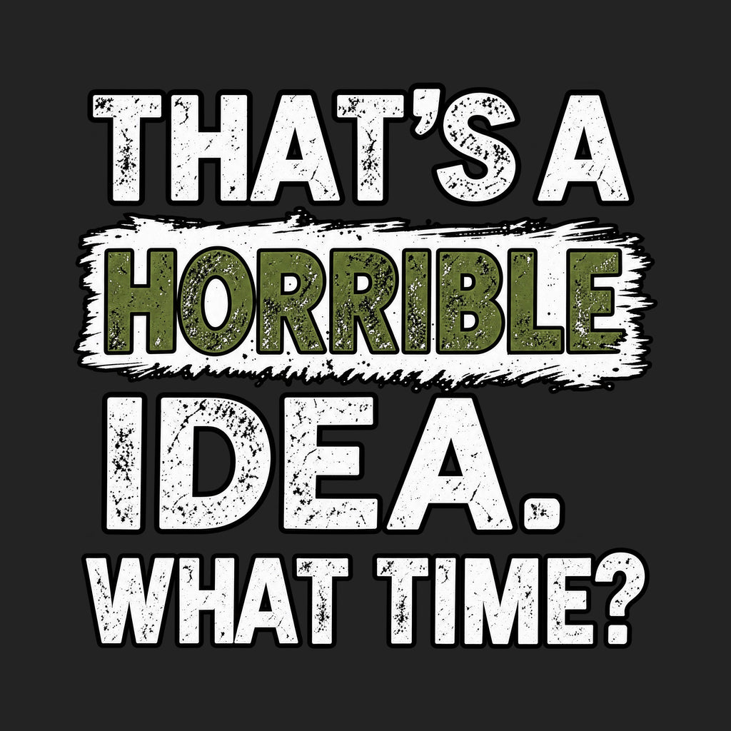 That's A Horrible Idea What Time?