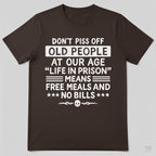 Don't Piss Off Old People Life In Prison Means Free Meals Funny T-Shirt