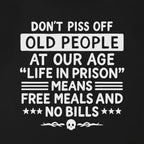 Don't Piss Off Old People Life In Prison Means Free Meals Funny T-Shirt