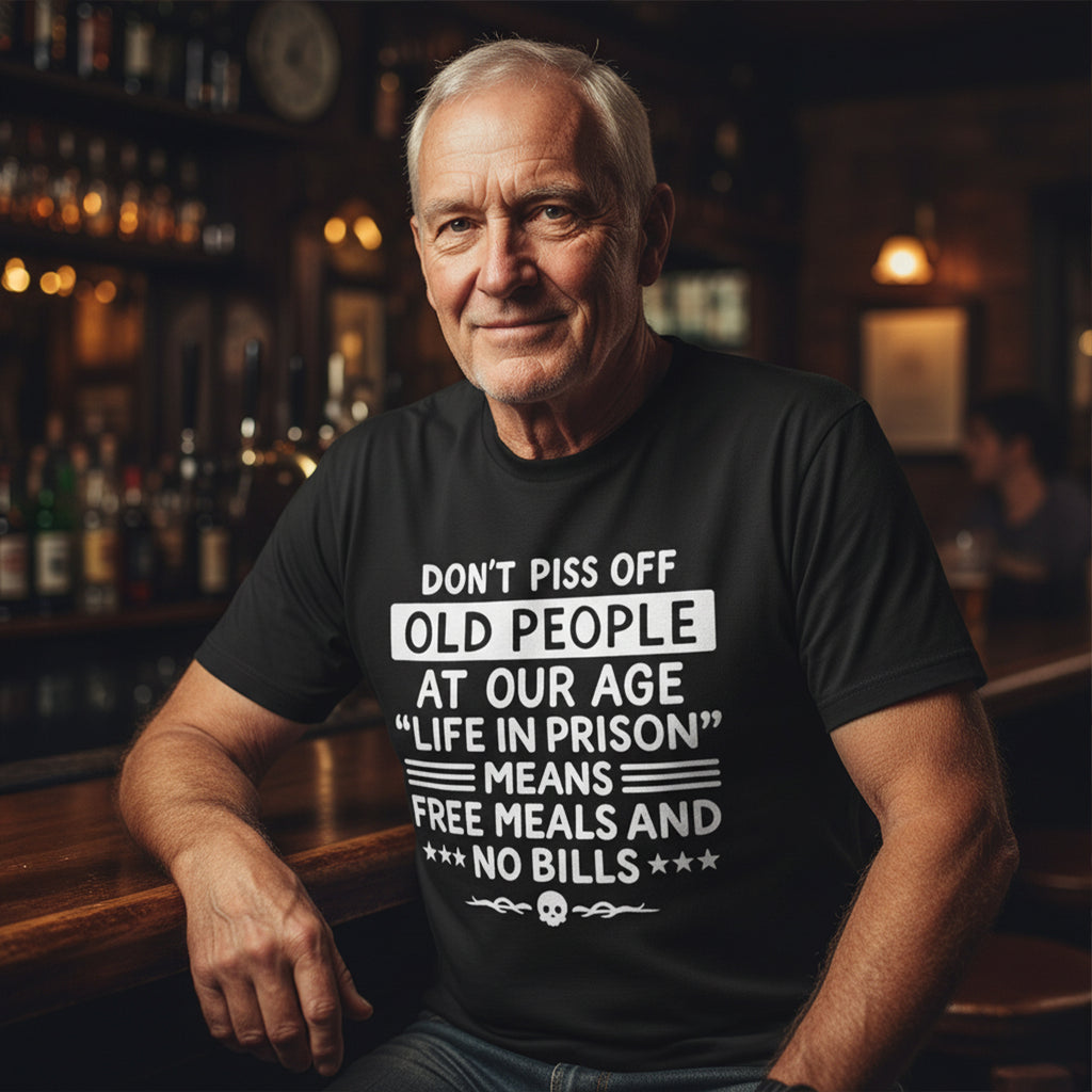 Don't Piss Off Old People Life In Prison Means Free Meals Funny T-Shirt