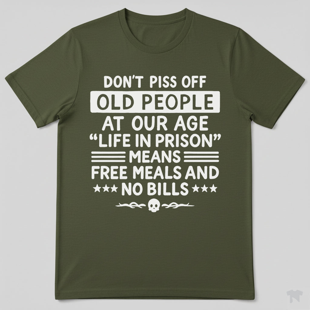 Don't Piss Off Old People Life In Prison Means Free Meals Funny T-Shirt