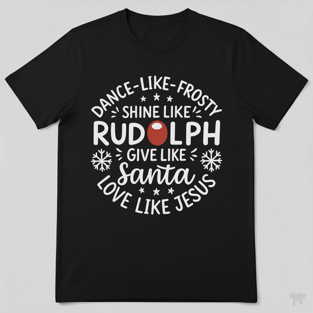 Dance Like Frosty Shine Like Rudolph Love Like Jesus Christmas T-Shirt
