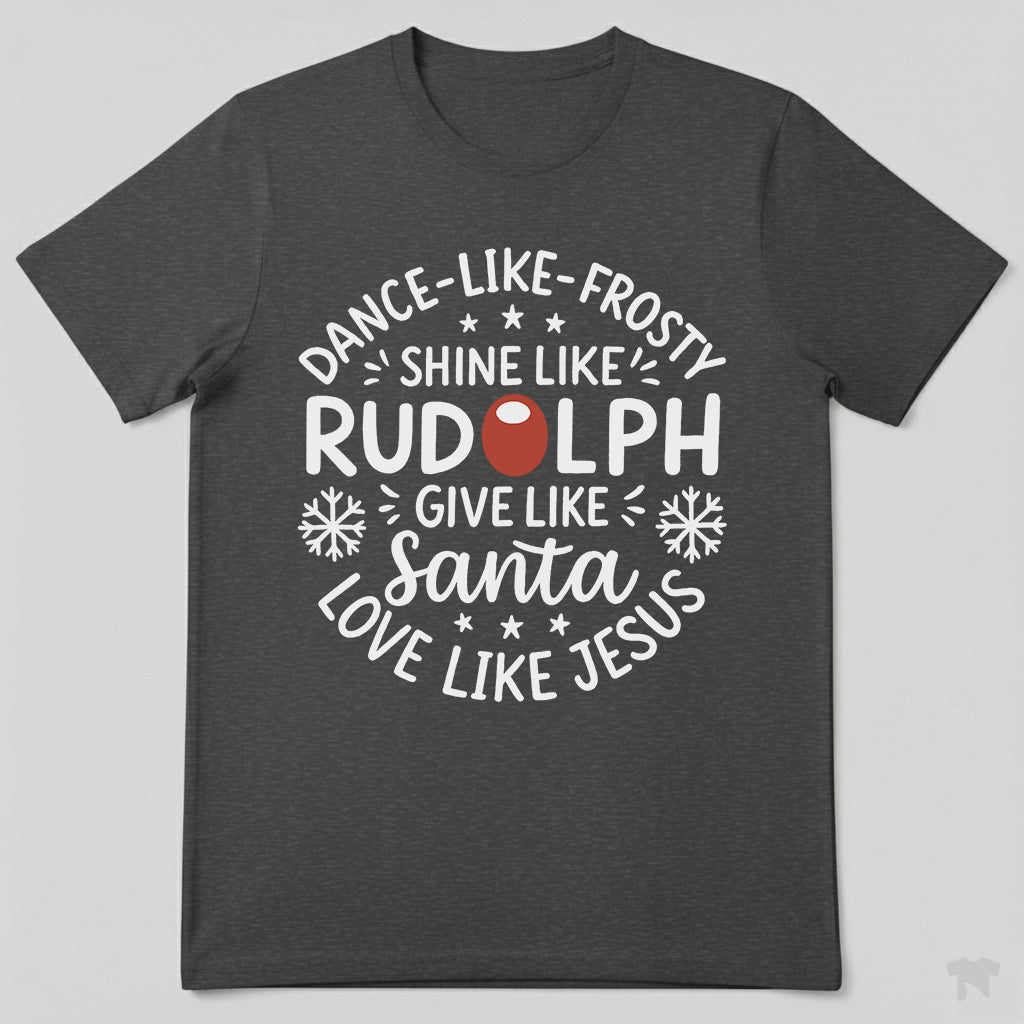 Dance Like Frosty Shine Like Rudolph Love Like Jesus Christmas T-Shirt