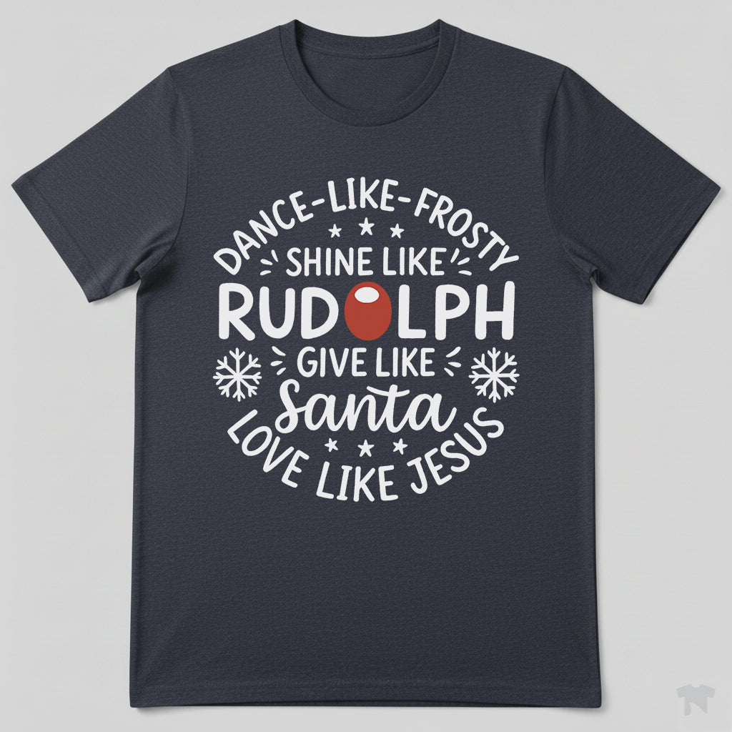Dance Like Frosty Shine Like Rudolph Love Like Jesus Christmas T-Shirt
