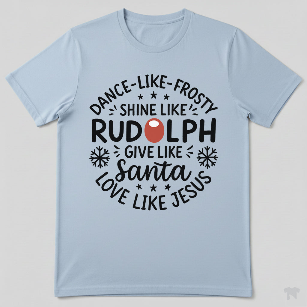 Dance Like Frosty Shine Like Rudolph Love Like Jesus Christmas T-Shirt