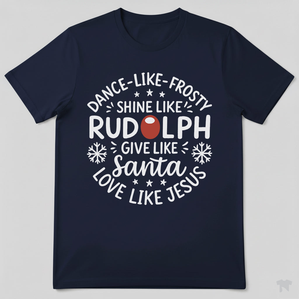 Dance Like Frosty Shine Like Rudolph Love Like Jesus Christmas T-Shirt