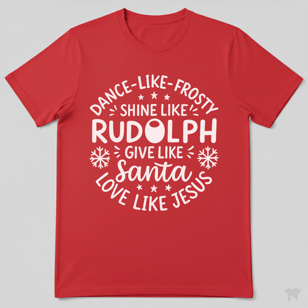 Dance Like Frosty Shine Like Rudolph Love Like Jesus Christmas T-Shirt