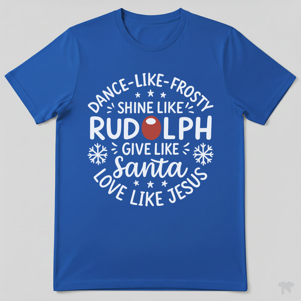 Dance Like Frosty Shine Like Rudolph Love Like Jesus Christmas T-Shirt