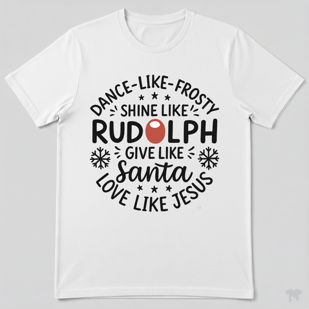 Dance Like Frosty Shine Like Rudolph Love Like Jesus Christmas T-Shirt